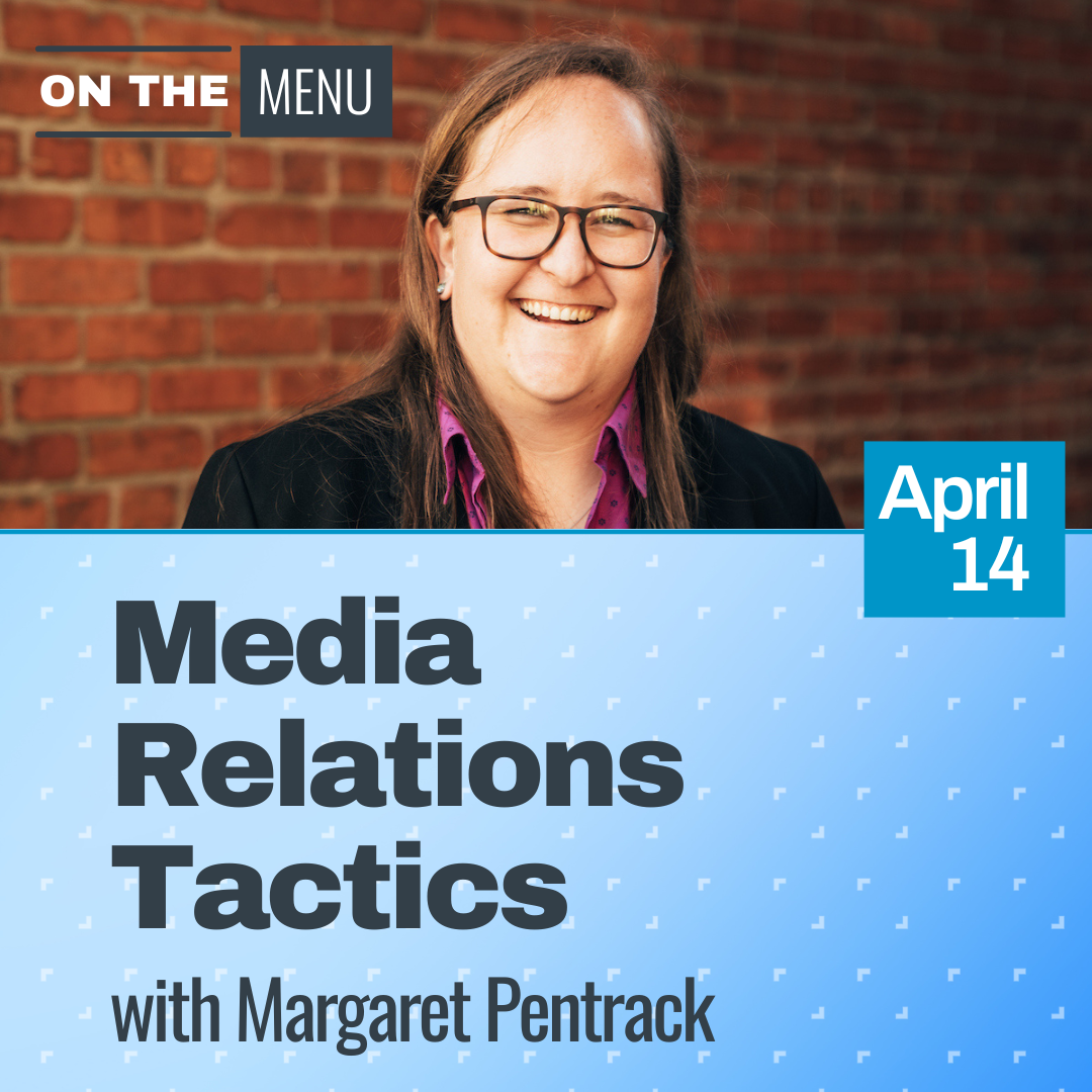 On the Menu: Media Relations Tactics with Margaret Pentrack on April 14th